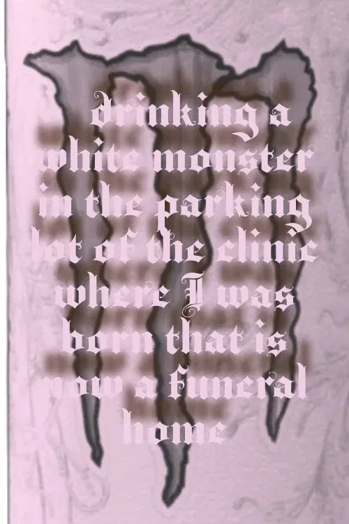 Drinking a Monster in the parking lot of the clinic where I was born that is now a funeral home poster