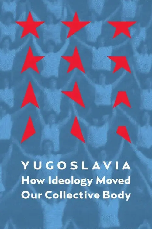 Yugoslavia: How Ideology Moved Our Collective Body poster