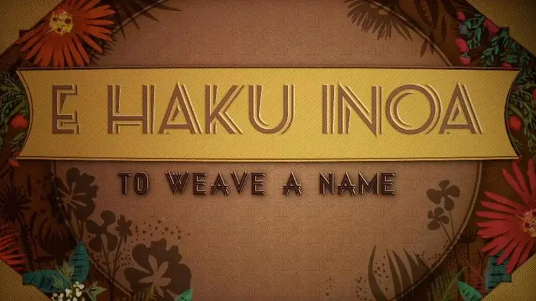 E Haku Inoa: To Weave a Name still 1